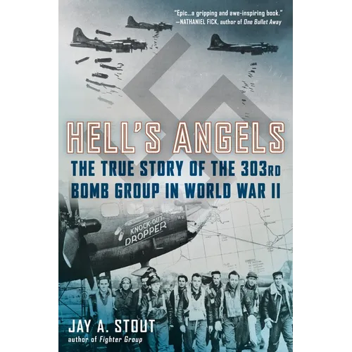 Hell's Angels: Hell's Angels: The True Story of the 303rd Bomb Group in World War II
