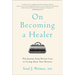 On Becoming a Healer: The Journey from Patient Care to Caring about Your Patients