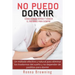 No Puedo Dormir. Como Dormir Rapido Y Vencer El Insomnio Para Siempre.: Un Metodo Efectivo Y Natural Para Eliminar Los Trastornos del Sue