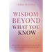 Wisdom Beyond What You Know: How to Shift from Being Driven by the Mind to Living from the Heart and Intuition