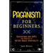 Paganism for Beginners: Understand and Apply the Practice of Nature Based Spirituality
