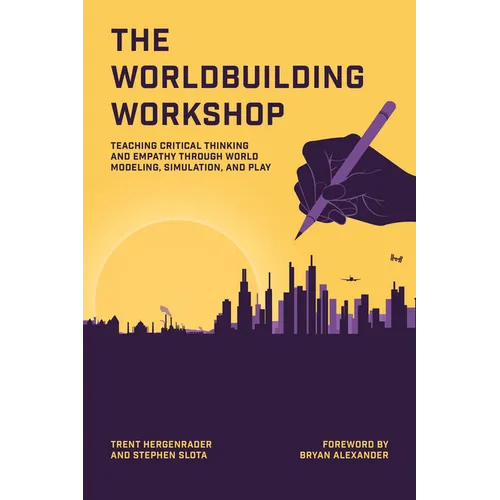 The Worldbuilding Workshop: Teaching Critical Thinking and Empathy Through World Modeling, Simulation, and Play