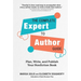 The Complete Expert-To-Author Guide: Plan, Write, and Publish Your Nonfiction Book