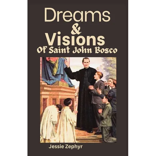 Dreams and Visions of Saint John Bosco: Understanding the interpretation, symbolisms and Significance of Saint John Bosco's Dreamscapes.