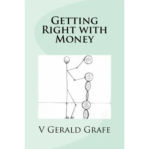 Getting Right with Money: Principles about money from King Solomon, the wisest, richest man ever, to help you have more money, need less money,