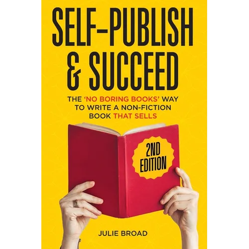 Self Publish & Succeed: The No Boring Books Way to Writing a Non-Fiction Book that Sells