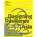 Design Resilience in Asia: Thinking the Unpredictable, Designing with Uncertainty