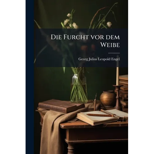 Die Furcht vor dem Weibe: Roman