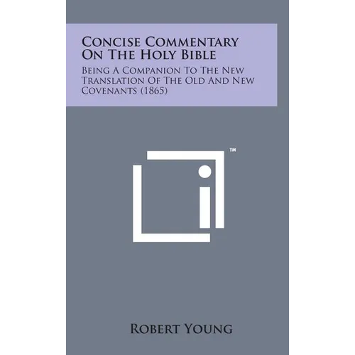 Concise Commentary on the Holy Bible: Being a Companion to the New Translation of the Old and New Covenants (1865)