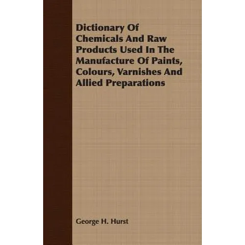 Dictionary Of Chemicals And Raw Products Used In The Manufacture Of Paints, Colours, Varnishes And Allied Preparations