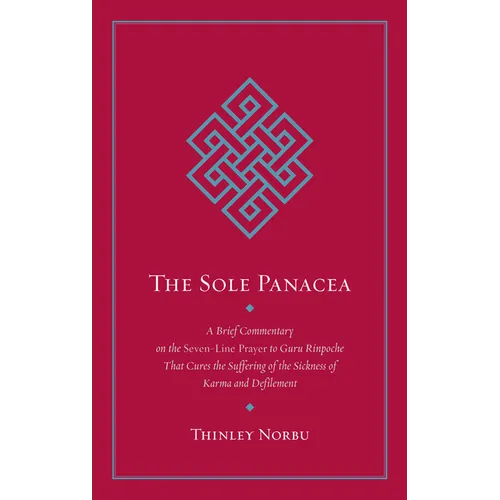 The Sole Panacea: A Brief Commentary on the Seven-Line Prayer to Guru Rinpoche That Cures the Suffering of the Sickness of Karma and Defilement
