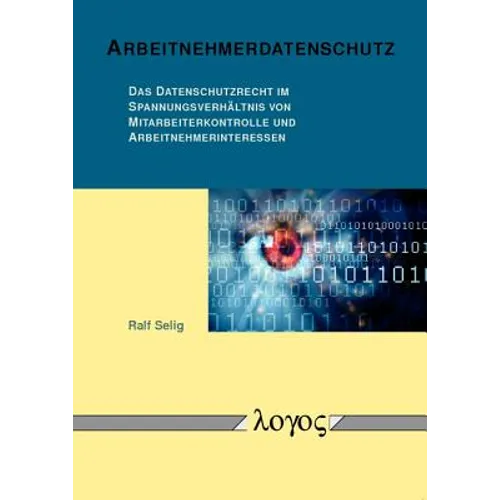 Arbeitnehmerdatenschutz: Das Datenschutzrecht Im Spannungsverhaltnis Von Mitarbeiterkontrolle Und Arbeitnehmerinteressen