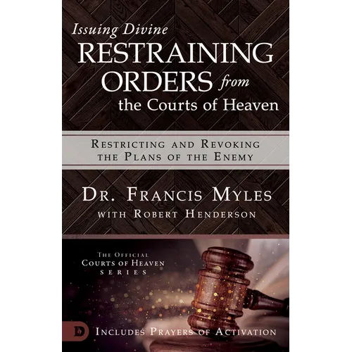 Issuing Divine Restraining Orders from the Courts of Heaven: Restricting and Revoking the Plans of the Enemy