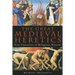 The Great Medieval Heretics: Five Centuries of Religious Dissent