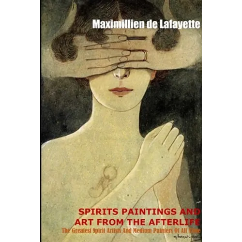 Spirit Paintings and Art from the Afterlife: The Greatest Spirit Artists and Medium Painters of all Time
