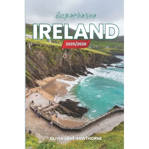 Experience Ireland 2025/2026: The Only Guide You'll Need for an unforgettable Trip: Local Recommendation, Hidden Gems, Insider Tips and Must-See Attra