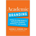 Academic Branding: A Step-By-Step Guide to Increased Visibility, Authority, and Income