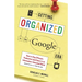 Getting Organized in the Google Era: How to Stay Efficient, Productive (and Sane) in an Information-Saturated World
