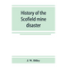 History of the Scofield mine disaster. A concise account of the incidents and scenes that took place at Scofield, Utah, May 1, 1900. When mine Number