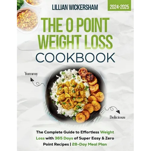 The 0 Point Weight Loss Cookbook 2024-2025: The Complete Guide to Effortless Weight Loss with 365 Days of Super Easy & Zero Point Recipes 28-Day Meal