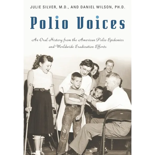 Polio Voices: An Oral History from the American Polio Epidemics and Worldwide Eradication Efforts