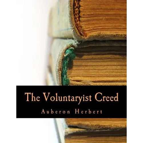 The Voluntaryist Creed (Large Print Edition): and A Plea for Voluntaryism
