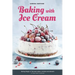 Baking with Ice Cream: Baking Magic 3: The best ice cream cakes, cookies and desserts recipes