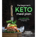 The Beginner's Keto Meal Plan: A Six-Week Guide to Starting Your Keto Diet the Right Way