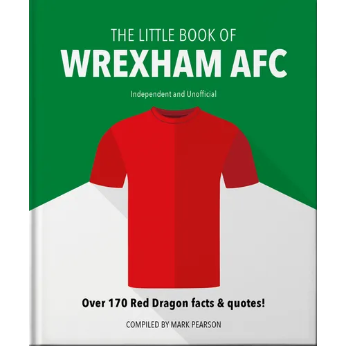 The Little Book of Wrexham Afc: Over 170 Red Dragon Facts & Quotes!
