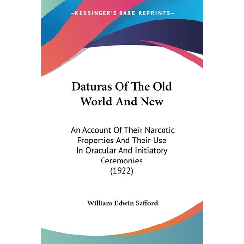 Daturas Of The Old World And New: An Account Of Their Narcotic Properties And Their Use In Oracular And Initiatory Ceremonies (1922)