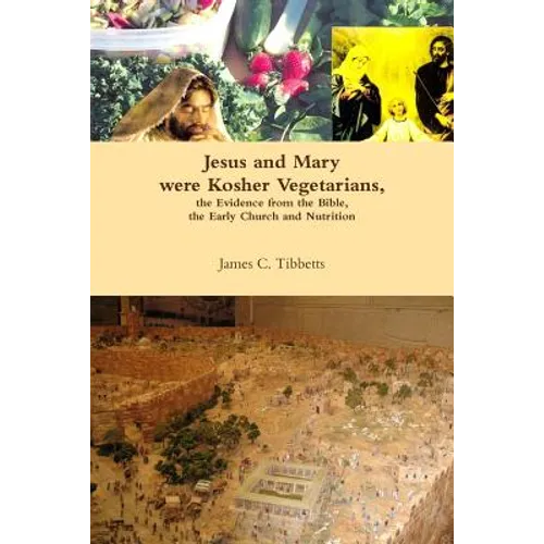 Jesus and Mary were Kosher Vegetarians, the Evidence from the Bible, the Early Church and Nutrition