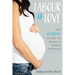 Labour of Love: The Ultimate Guide to Being a Birth Partner