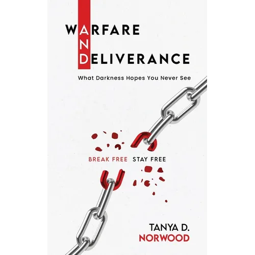 Warfare and Deliverance: Break Free - Stay Free: What Darkness Hopes You Never See