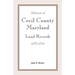 Abstracts of Cecil County, Maryland Land Records 1673-1751
