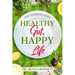 Healthy Gut, Happy Life: The Ultimate Guide