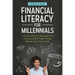 Financial Literacy for Millennials: A Practical Guide to Managing Your Financial Life for Teens, College Students, and Young Adults