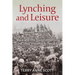 Lynching and Leisure: Race and the Transformation of Mob Violence in Texas
