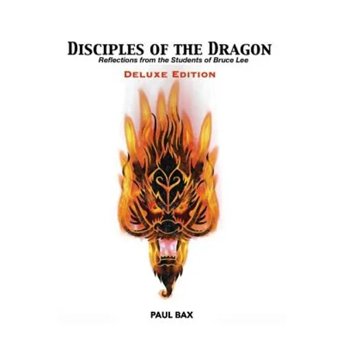 Disciples of the Dragon: Deluxe Edition: Reflections From The Students of Bruce Lee