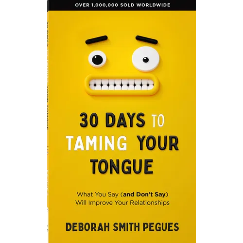 30 Days to Taming Your Tongue: What You Say (and Don't Say) Will Improve Your Relationships