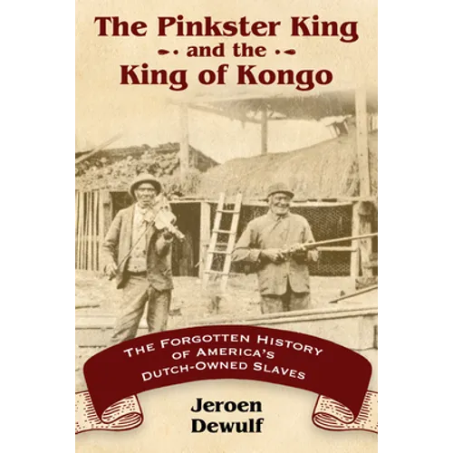 Pinkster King and the King of Kongo: The Forgotten History of America's Dutch-Owned Slaves