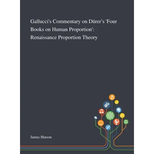Gallucci's Commentary on Dürer's 'Four Books on Human Proportion': Renaissance Proportion Theory