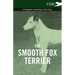 The Smooth Fox Terrier - A Complete Anthology of the Dog