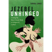 Jezebel Unhinged: Loosing the Black Female Body in Religion and Culture
