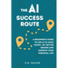 The AI Success Route: A Beginner's Guide to Use AI to Make Money, Get Better Grades and Improve Your Personal Life