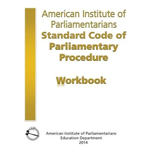 AIP Standard Code of Parliamentary Procedure Workbook: A workbook for users of American Institute of Parliamentarians Standard Code of Parliamentary P