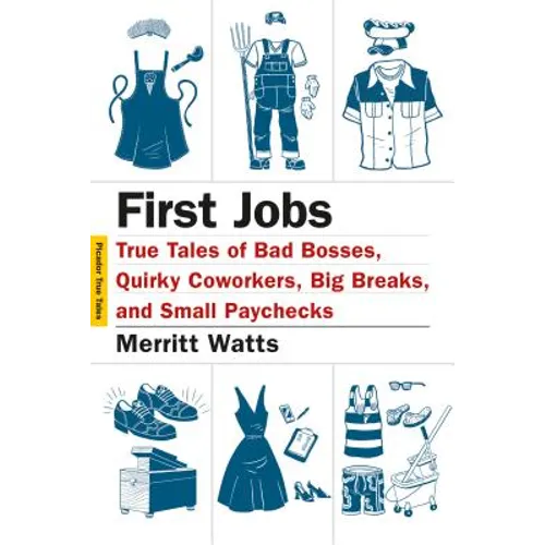 First Jobs: True Tales of Bad Bosses, Quirky Coworkers, Big Breaks, and Small Paychecks