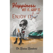 Happiness: Get It, Keep It, Oh...And Enjoy It!