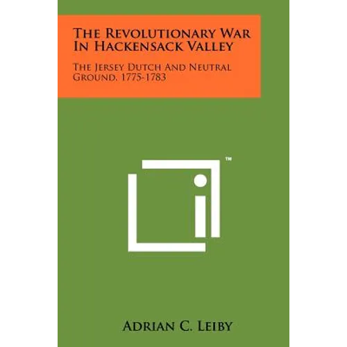 The Revolutionary War In Hackensack Valley: The Jersey Dutch And Neutral Ground, 1775-1783