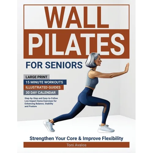 Wall Pilates For Seniors: Large Print 15 Minute Workouts Illustrated Guides 30 Day Calendar Step-by-step and easy-to-follow low impact home exercises