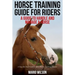 Horse Training Guide for Riders: A Guide To Handle and Manage a Horse: A Step By Step Guide from a Horse Training Master